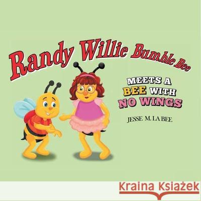 Randy Willie Bumble Bee: Meets a Bee with No Wings Jesse M La Bee 9781973671183 WestBow Press - książka
