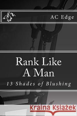 Rank Like A Man: 13 Shades of Blushing Edge, A. C. 9781496031990 Createspace - książka