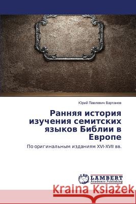 Rannyaya istoriya izucheniya semitskikh yazykov Biblii v Evrope Vartanov Yuriy Pavlovich 9783659608209 LAP Lambert Academic Publishing - książka