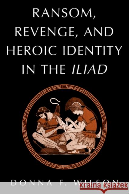 Ransom, Revenge, and Heroic Identity in the Iliad Donna F. Wilson 9780521032780 Cambridge University Press - książka