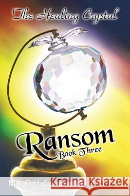 Ransom: The Healing Crystal Trilogy, Book Three Poague, Michele 9781462035106 iUniverse.com - książka