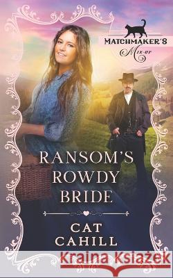 Ransom's Rowdy Bride: Matchmaker's Mix-Up Book 19 Cat Cahill 9798839148987 Independently Published - książka