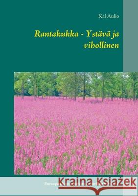 Rantakukka - Ystävä ja vihollinen: Euroopan kaunottaresta Amerikan hirviöksi Kai Aulio 9789528024309 Books on Demand - książka