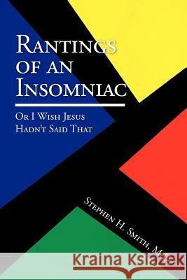 Rantings of an Insomniac: Or I Wish Jesus Hadn't Said That Smith, Stephen H. M. D. 9781441526984 Xlibris Corporation - książka