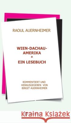 Raoul Auernheimer Wien - Dachau - Amerika: Ein Lesebuch kommentiert und herausgegeben von Birgit Auernheimer Birgit Auernheimer 9783347275645 Tredition Gmbh - książka