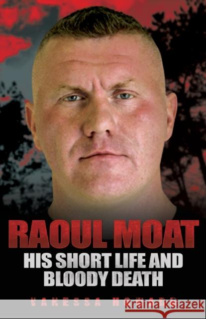 Raoul Moat: His Short Life and Bloody Death Vanessa Howard 9781843583240 John Blake Publishing Ltd - książka