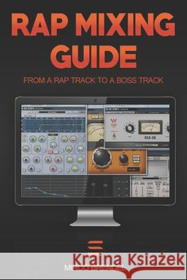 Rap-Mixing-Guide: These 6 steps take every track to a mega-track Mirco Brendel 9783947959006 Mirco Brendel - Musik-, Buch- Und Produktvert - książka