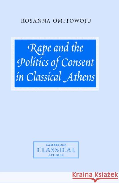 Rape and the Politics of Consent in Classical Athens Rosanna Omitowoju P. E. Easterling M. K. Hopkins 9780521800747 Cambridge University Press - książka