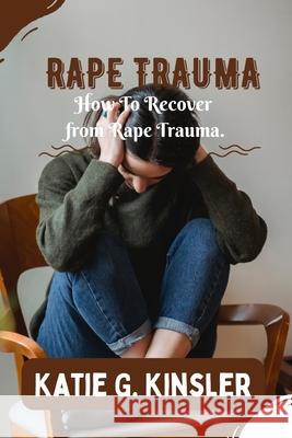 Rape Recovery: Surviving Rape Shock Katie G Kinsler   9798849127033 Independently Published - książka