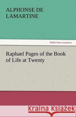 Raphael Pages of the Book of Life at Twenty Alphonse de Lamartine   9783842448216 tredition GmbH - książka