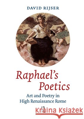 Raphael's Poetics: Art and Poetry in High Renaissance Rome Rijser, David 9789089643421 Amsterdam University Press - książka