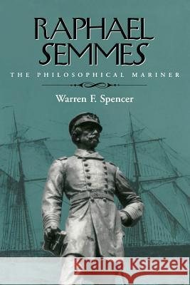 Raphael Semmes: The Philosophical Mariner Warren F. Spencer 9780817358396 University Alabama Press - książka