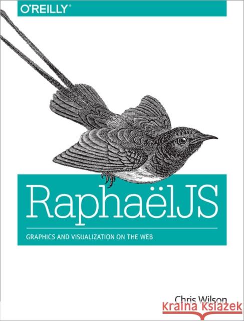 Raphaeljs: Graphics and Visualization on the Web Wilson, Chris 9781449365363 O'Reilly Media - książka