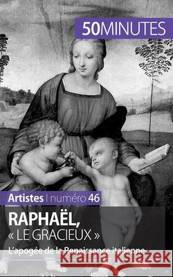 Raphaël, le gracieux: L'apogée de la Renaissance italienne 50minutes, Céline Muller 9782806261663 5minutes.Fr - książka