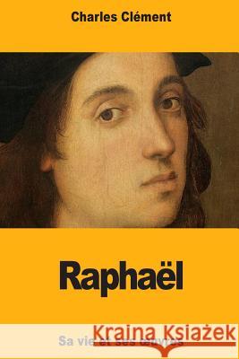 Raphaël: Sa vie et ses oeuvres Clement, Charles 9781987554502 Createspace Independent Publishing Platform - książka