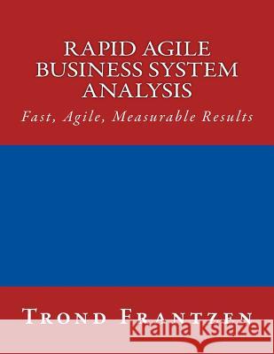 Rapid Agile Business System Analysis: Fast, Agile, Measurable Results Trond Frantzen 9781508756156 Createspace - książka