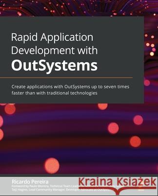 Rapid Application Development with OutSystems: Create applications with OutSystems up to seven times faster than with traditional technologies Ricardo Pereira 9781800208759 Packt Publishing - książka