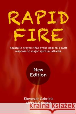 Rapid Fire: Apostolic prayers that evoke heaven's swift response to major spiritual attacks Abigail Gabriels, Ebenezer Gabriels 9781950579037 Ebenezer-Gabriels Publishing - książka
