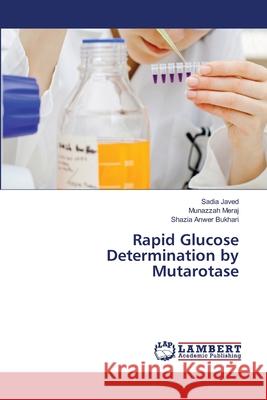 Rapid Glucose Determination by Mutarotase Javed Sadia                              Meraj Munazzah                           Bukhari Shazia Anwer 9783659491900 LAP Lambert Academic Publishing - książka