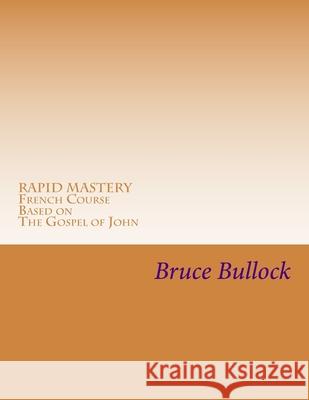 Rapid Mastery French Course based on the Gospel of John: Bilingual Chapters 1 -5, Vocabulary and Grammar , Bruce David Bullock 9781497507814 Createspace Independent Publishing Platform - książka