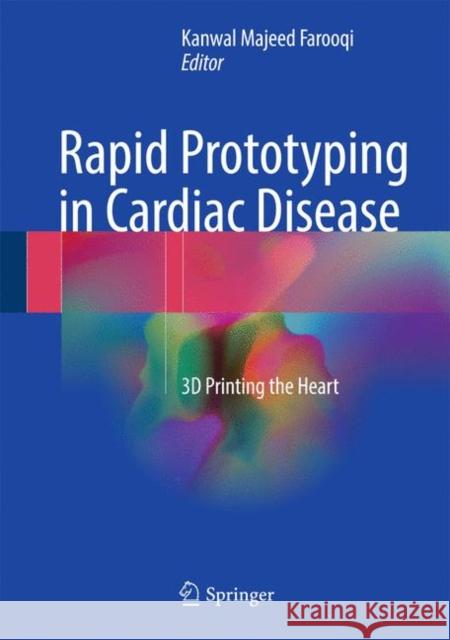 Rapid Prototyping in Cardiac Disease: 3D Printing the Heart Farooqi, Kanwal Majeed 9783319535227 Springer - książka
