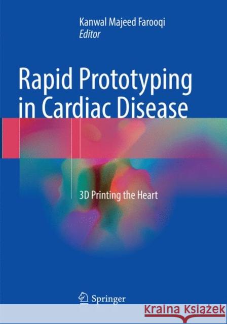Rapid Prototyping in Cardiac Disease: 3D Printing the Heart Farooqi, Kanwal Majeed 9783319851730 Springer - książka
