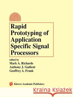 Rapid Prototyping of Application Specific Signal Processors Mark A. Richards Anthony J. Gadient Geoffrey A. Frank 9781441951731 Not Avail - książka