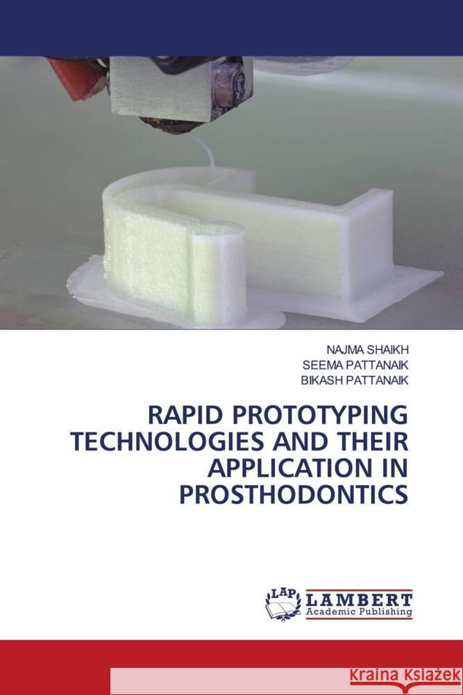 RAPID PROTOTYPING TECHNOLOGIES AND THEIR APPLICATION IN PROSTHODONTICS SHAIKH, NAJMA, Pattanaik, Seema, Pattanaik, Bikash 9786203925845 LAP Lambert Academic Publishing - książka