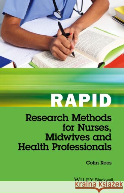 Rapid Research Methods for Nurses, Midwives and Health Professionals Colin Rees 9781119048411 John Wiley and Sons Ltd - książka