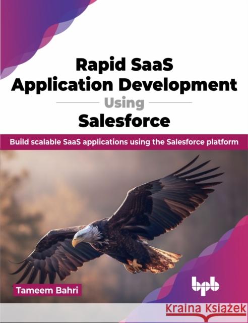 Rapid SaaS Application Development Using Salesforce: Build scalable SaaS applications using the Salesforce platform (English Edition) Tameem Bahri 9789355519009 Bpb Publications - książka