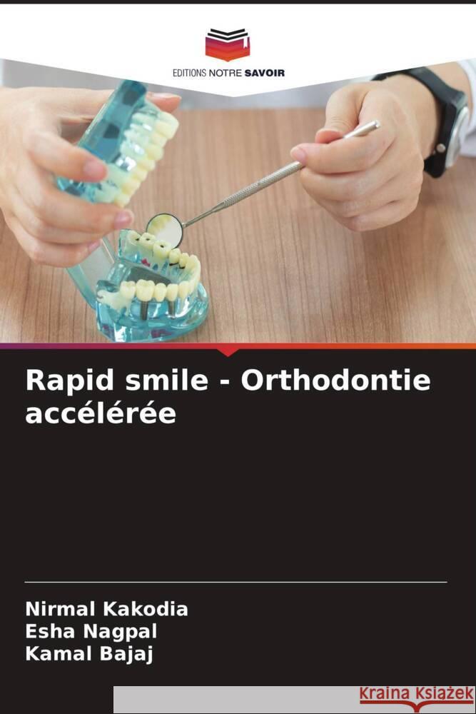 Rapid smile - Orthodontie accélérée Kakodia, Nirmal, Nagpal, Esha, Bajaj, Kamal 9786206306276 Editions Notre Savoir - książka