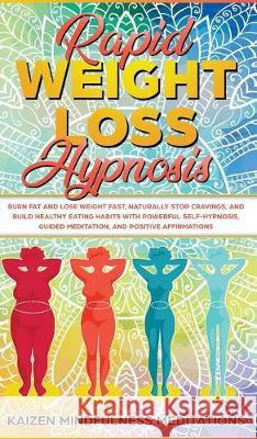 Rapid Weight Loss Hypnosis: Burn Fat and Lose Weight Fast, Naturally Stop Cravings, and Build Healthy Eating Habits With Powerful Self-Hypnosis, Guided Meditation, and Positive Affirmations Kaizen Mindfulness Meditations 9781087848372 SD Publishing LLC - książka