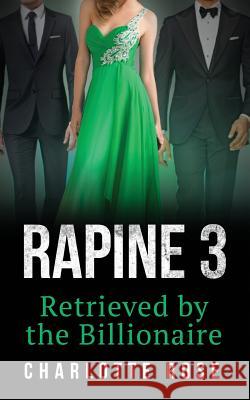 Rapine 3: Retrieved by the Billionaire Charlotte Rose 9781505515688 Createspace - książka