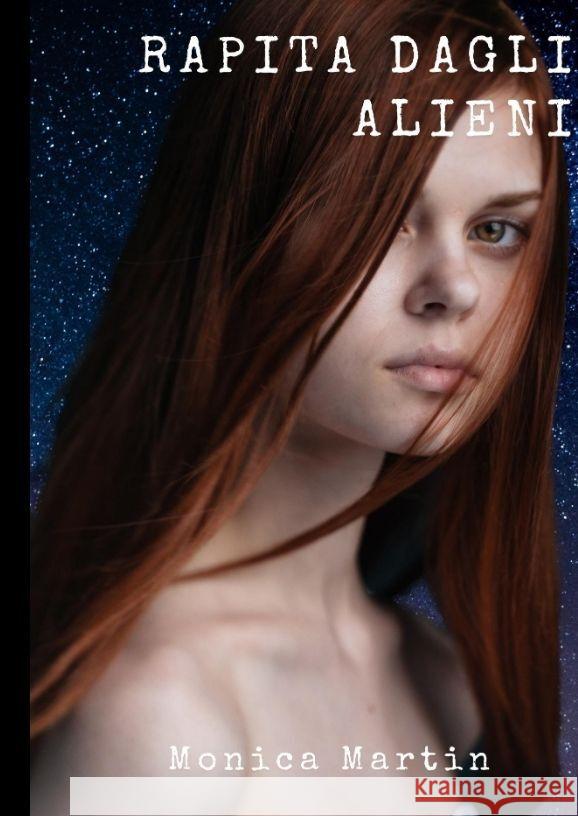 Rapita dagli Alieni: Un romanzo fantascientifico - Sotto il Cielo Stellato: Rapimenti, Battaglie Intergalattiche e Speranza nell'Infinito S Monica Martin 9783347996380 Monica Martin - książka