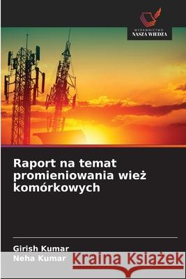 Raport na temat promieniowania wież kom?rkowych Girish Kumar Neha Kumar 9783330996625 Wydawnictwo Nasza Wiedza - książka