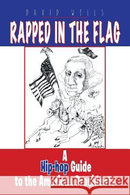 Rapped in the Flag: A Hip-Hop Guide to the American Presidents David Wells 9781496910578 Authorhouse - książka