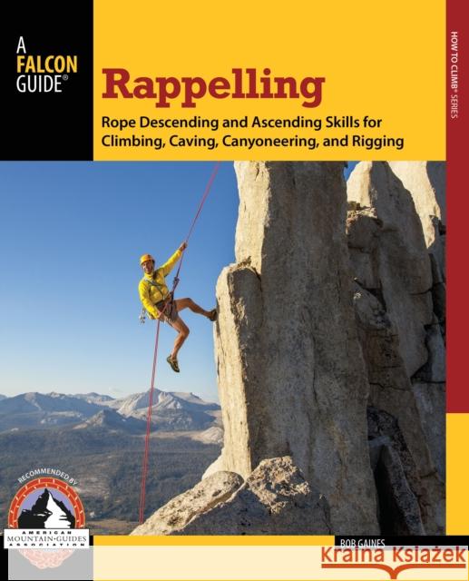 Rappelling: Rope Descending and Ascending Skills for Climbing, Caving, Canyoneering, and Rigging Gaines, Bob 9780762780808 FalconGuide - książka