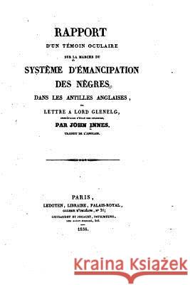 Rapport d'un témoin oculaire sur la marche du système d'émancipation des nègres Innes, John 9781530551064 Createspace Independent Publishing Platform - książka