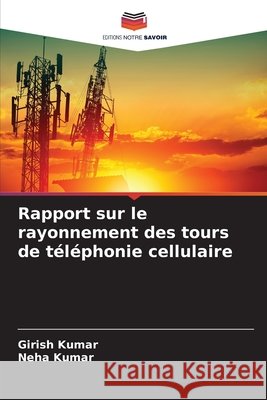 Rapport sur le rayonnement des tours de téléphonie cellulaire Kumar, Girish, Kumar, Neha 9783330996854 Editions Notre Savoir - książka