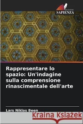 Rappresentare lo spazio: Un'indagine sulla comprensione rinascimentale dell'arte Lars Niklas Been   9786205326664 Edizioni Sapienza - książka