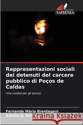Rappresentazioni sociali dei detenuti del carcere pubblico di Poços de Caldas Brentegani, Fernanda Mario, Reis, Sandra A. 9786208788322 Edizioni Sapienza - książka