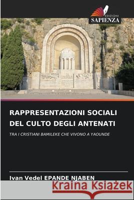 RAPPRESENTAZIONI SOCIALI DEL CULTO DEGLI ANTENATI EPANDE NJABEN, Ivan Vedel 9786208787547 Edizioni Sapienza - książka