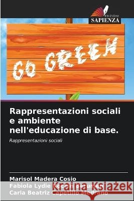 Rappresentazioni sociali e ambiente nell'educazione di base. Marisol Madera Cosio Fabiola Lydie Rochin Berumen Carla Beatriz Capetillo Medrano 9786205815458 Edizioni Sapienza - książka