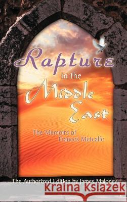 Rapture in the Middle East: The Memoirs of Frances Metcalfe Maloney, James 9781449771157 WestBow Press - książka