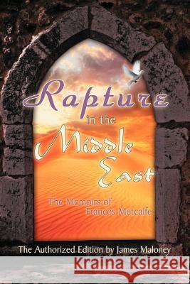 Rapture in the Middle East: The Memoirs of Frances Metcalfe Maloney, James 9781449771164 WestBow Press - książka