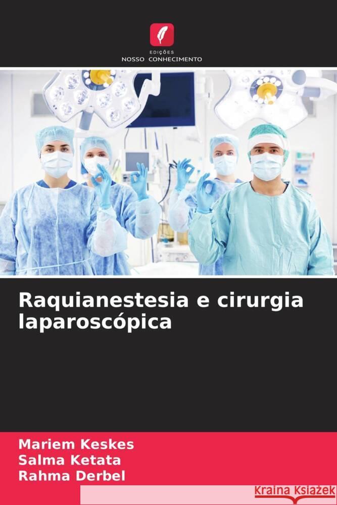 Raquianestesia e cirurgia laparoscópica Keskes, Mariem, Ketata, Salma, Derbel, Rahma 9786206400073 Edições Nosso Conhecimento - książka