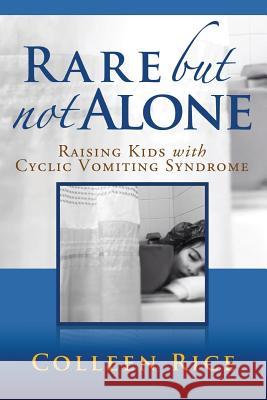 Rare But Not Alone: Raising Kids with Cyclic Vomiting Syndrome Colleen Rice 9781499304572 Createspace - książka