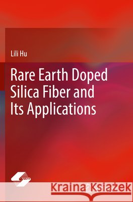 Rare Earth Doped Silica Fiber and Its Applications Hu, Lili 9789819653089 Springer Nature Singapore - książka