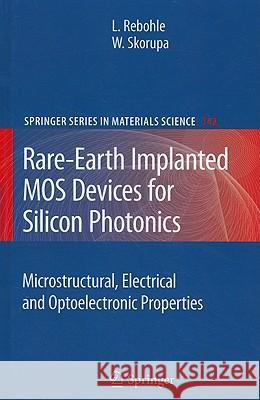 Rare-Earth Implanted MOS Devices for Silicon Photonics: Microstructural, Electrical and Optoelectronic Properties Rebohle, Lars 9783642144462 Not Avail - książka