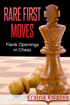 Rare First Moves: Flank Openings in Chess Tim Sawyer 9781539754916 Createspace Independent Publishing Platform - książka